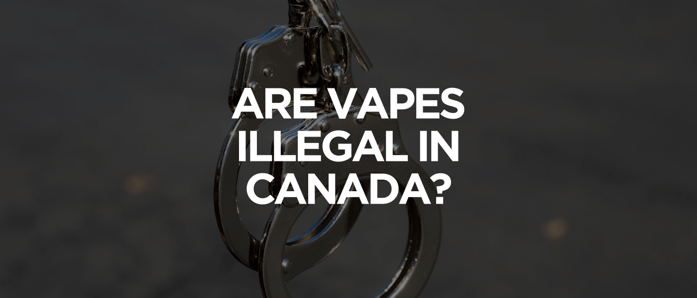 Are Vapes Illegal in Canada