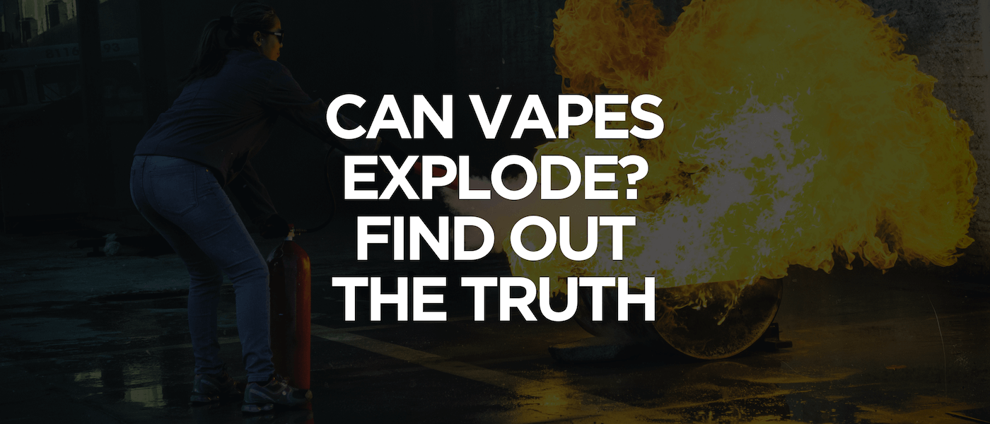 Can Vapes Explode Find Out The Truth