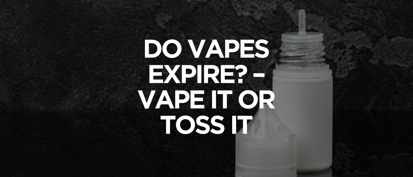 Do Vapes Expire Vape it or Toss it