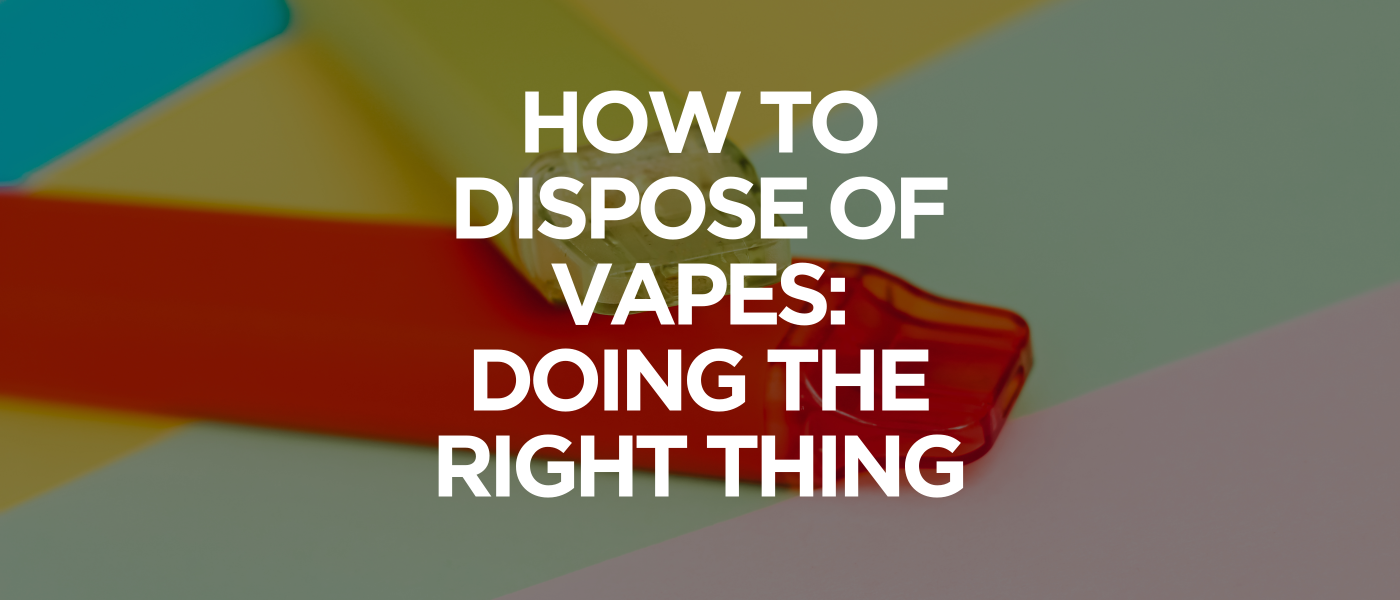 How to Dispose of Vapes Doing the Right Thing