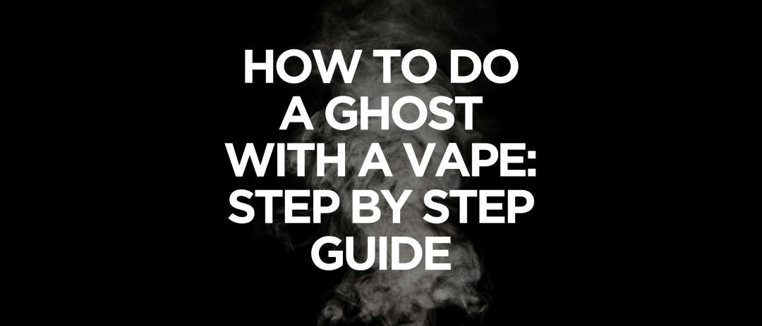 How to Do a Ghost With a Vape Step by Step Guide