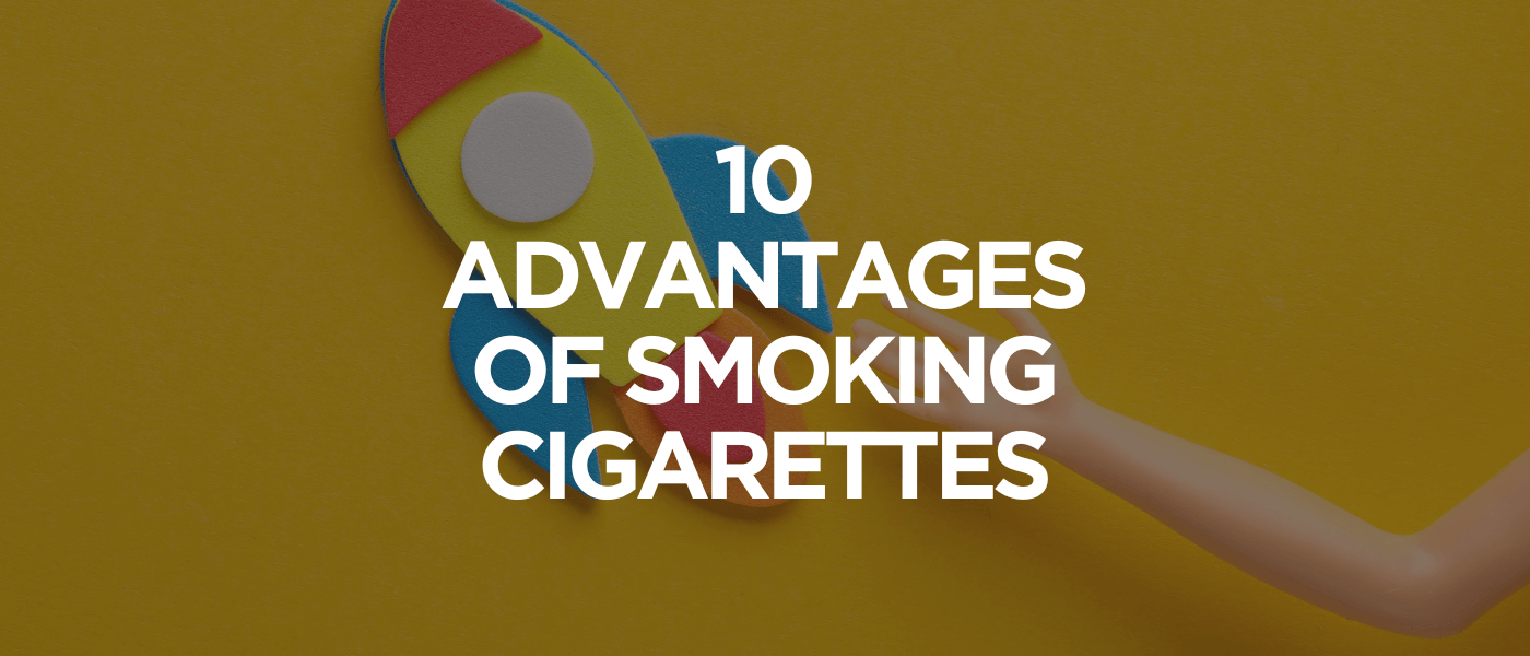 10 Advantages of Smoking Cigarettes