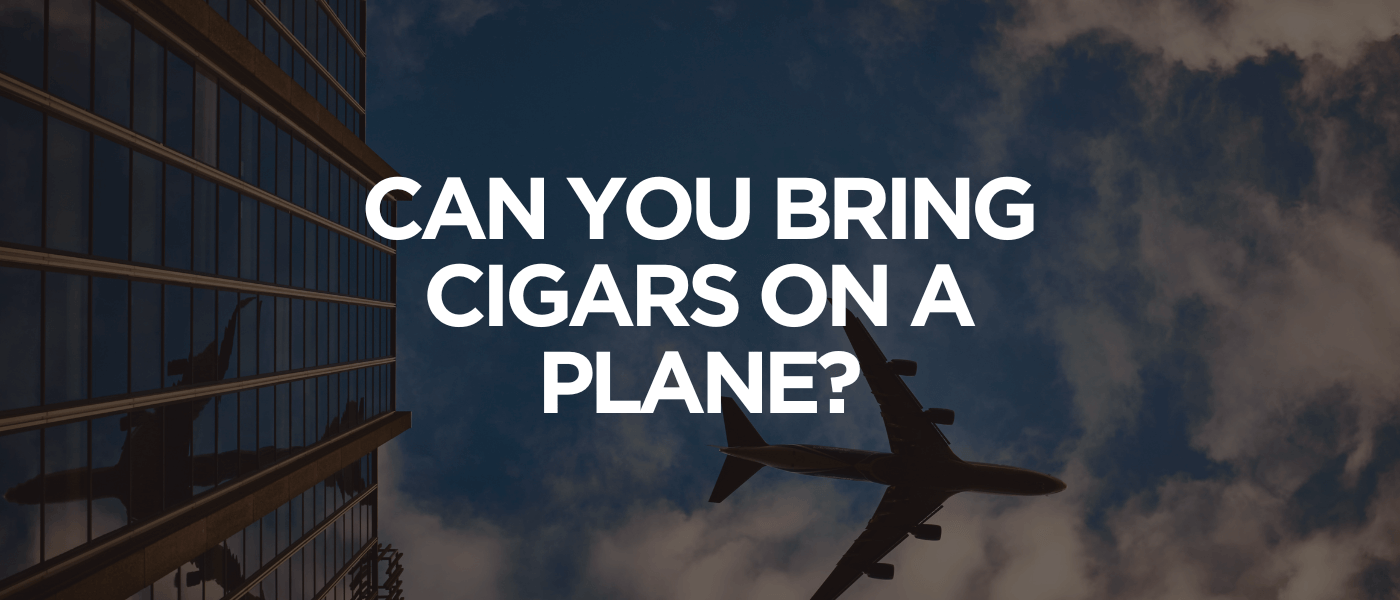 Can You Bring Cigars on a Plane