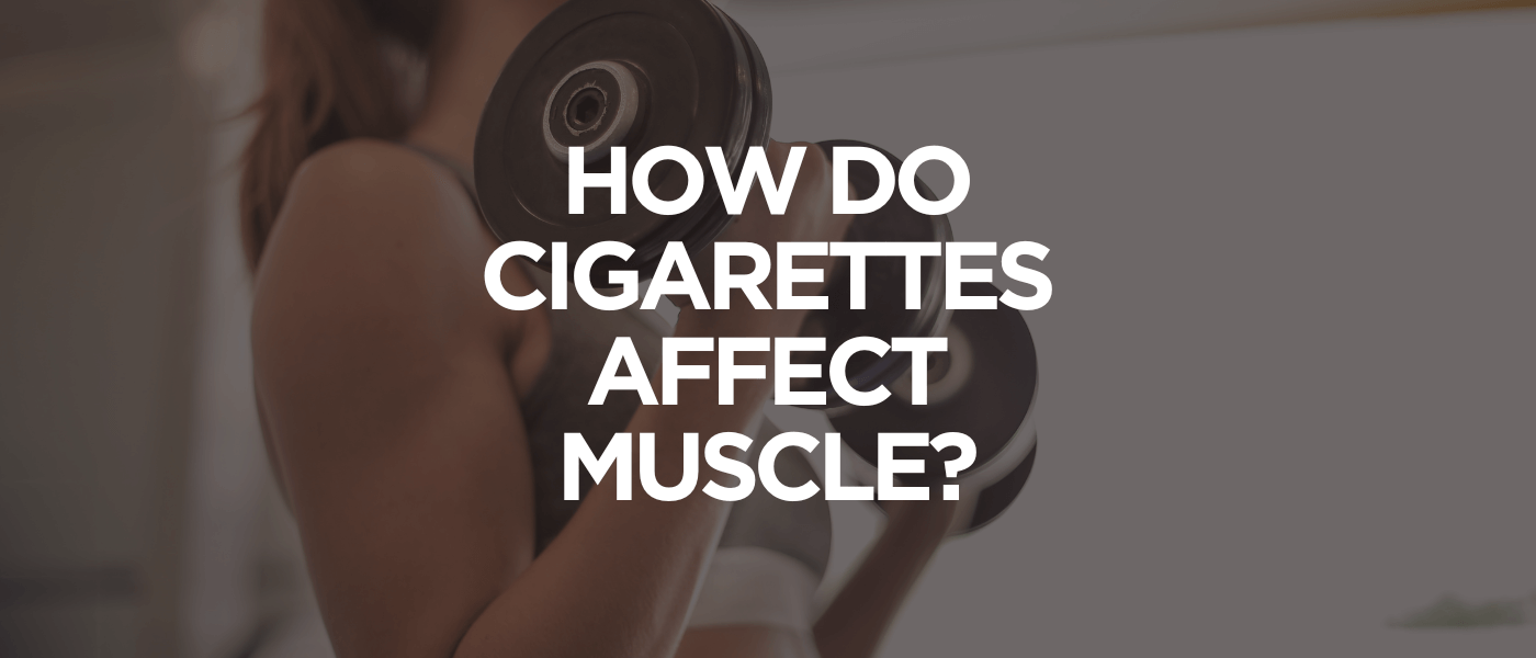 How Do Cigarettes Affect Muscle
