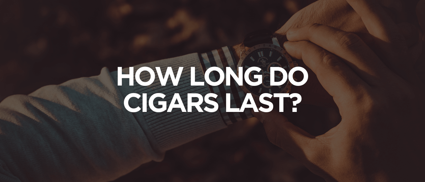 How Long Do Cigars Last