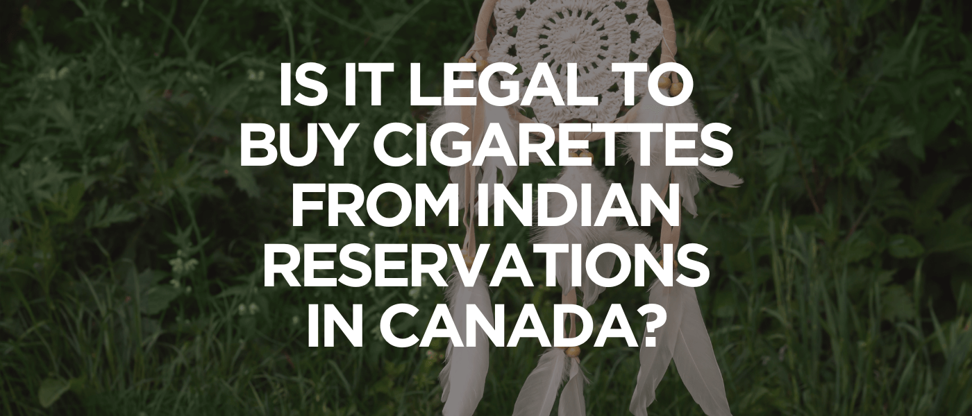 Is It Legal to Buy Cigarettes From Indian Reservations in Canada