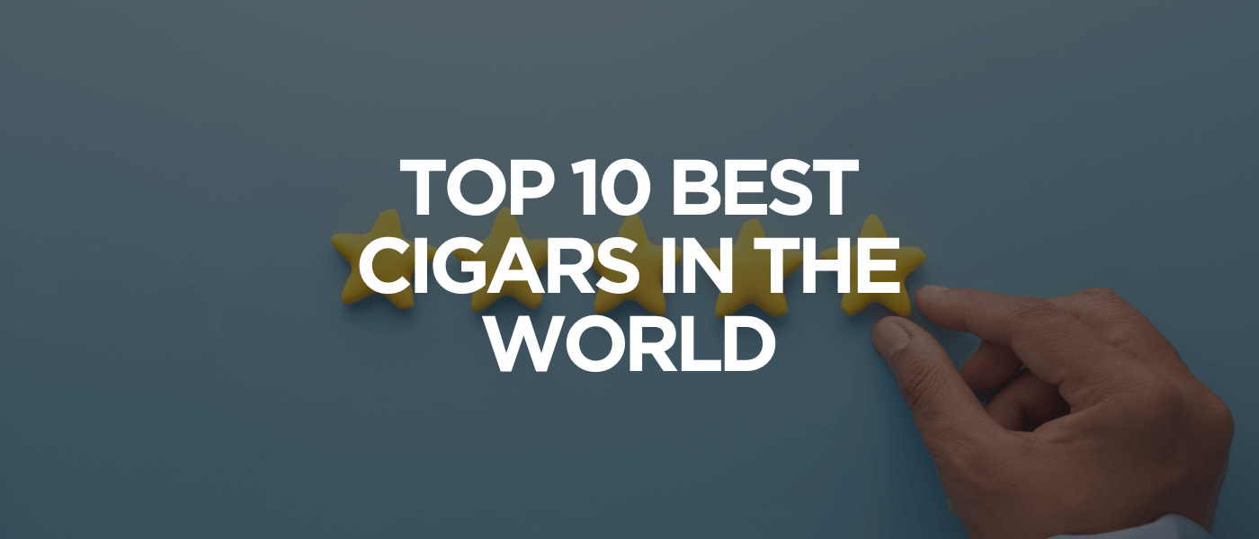 Top 10 Best Cigars in the World