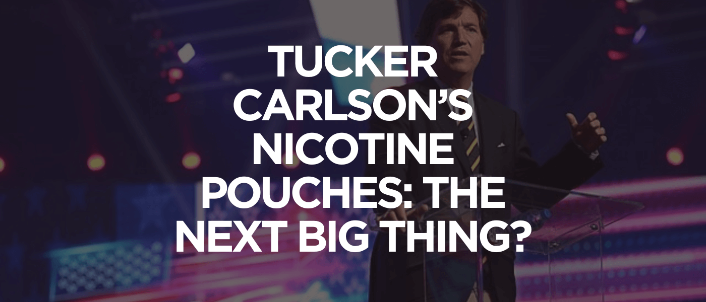 Tucker Carlson Nicotine Pouches The Next Big Thing