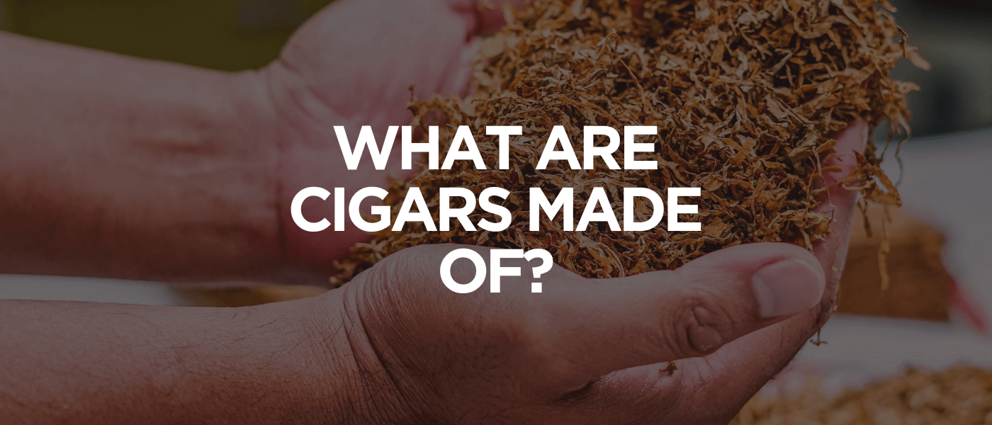 What Are Cigars Made Of