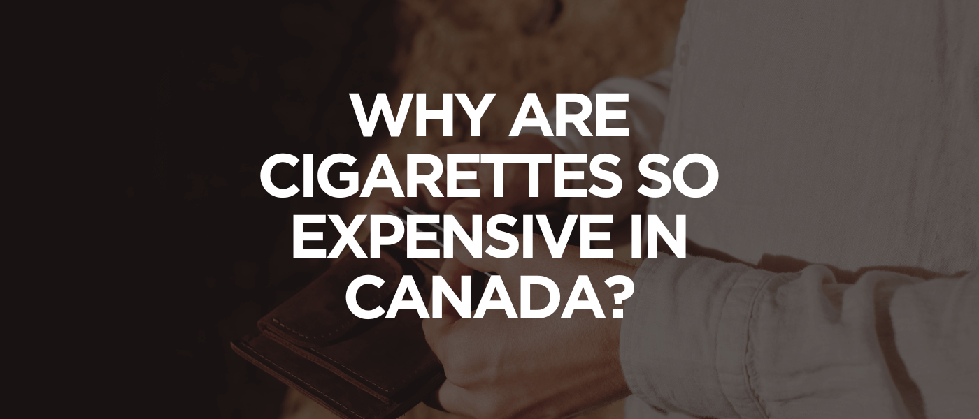 Why Are Cigarettes So Expensive in Canada