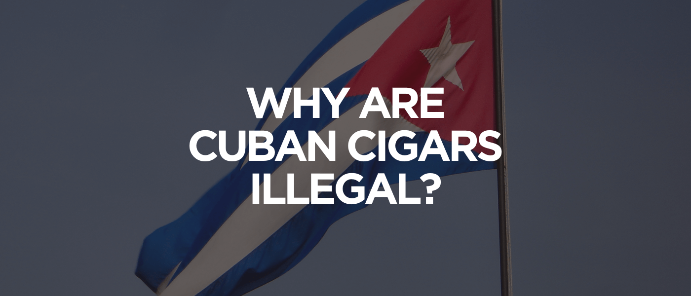 Why Are Cuban Cigars Illegal