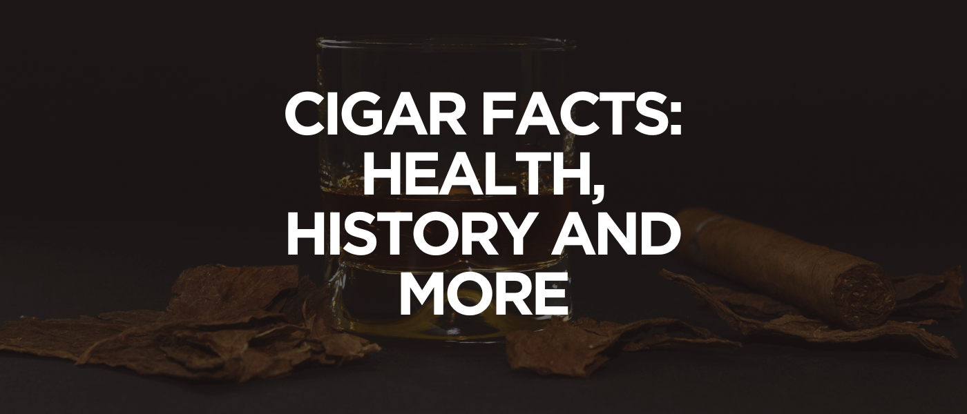 Cigar Facts Health, History and More