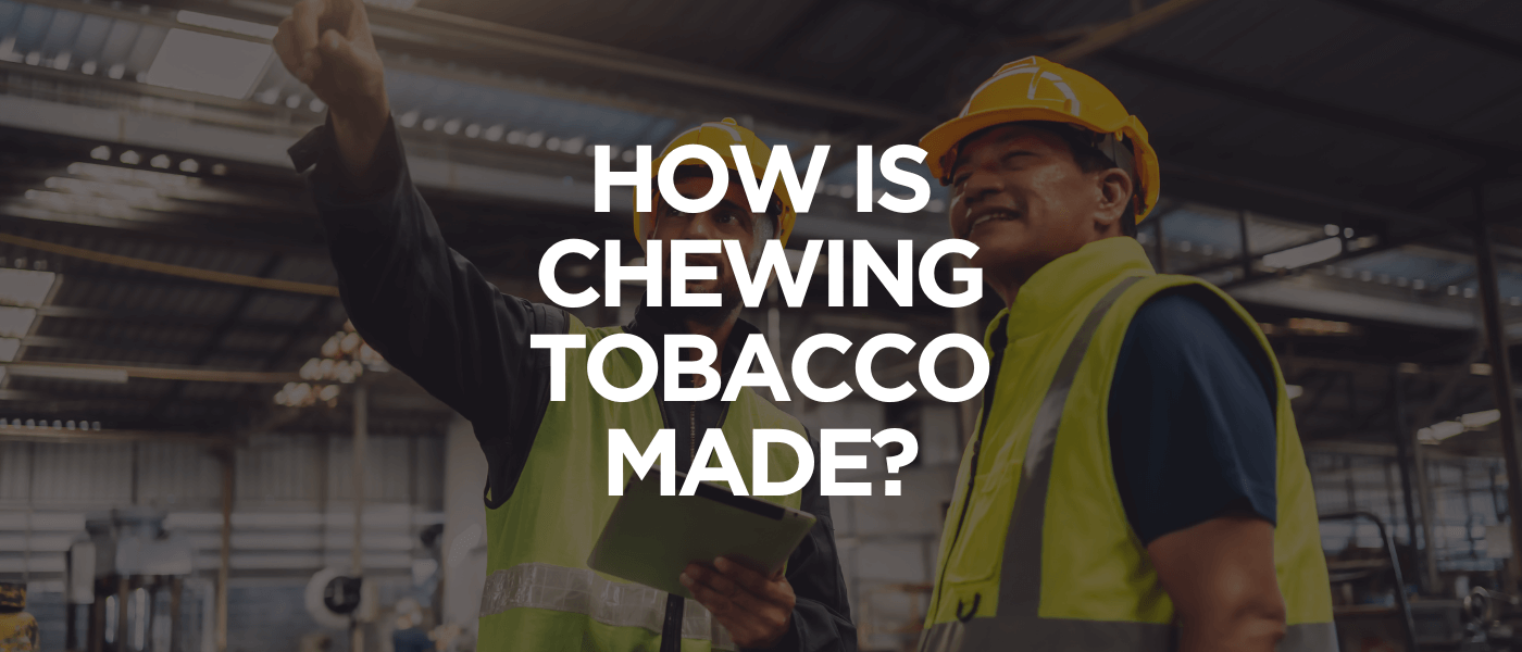 How Is Chewing Tobacco Made