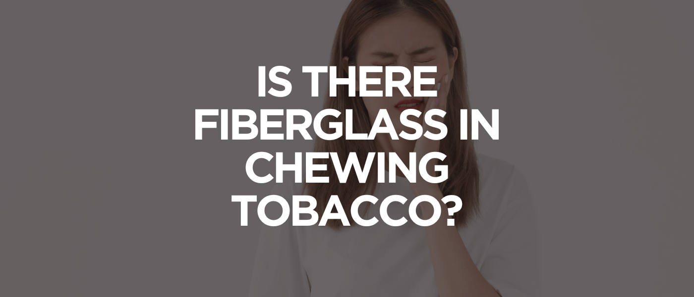Is There Fiberglass in Chewing Tobacco