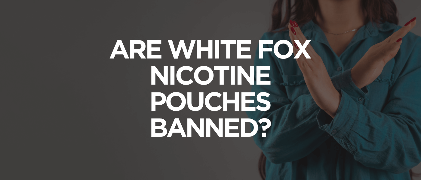 Are White Fox Nicotine Pouches Banned