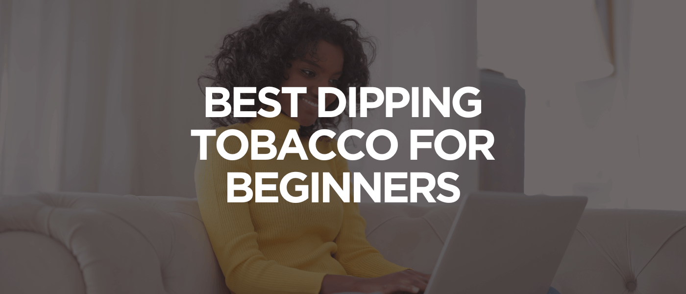 Best Dipping Tobacco for Beginners