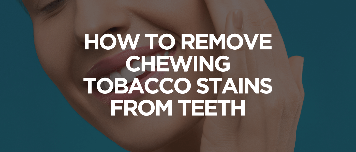 How to Remove Chewing Tobacco Stains From Teeth