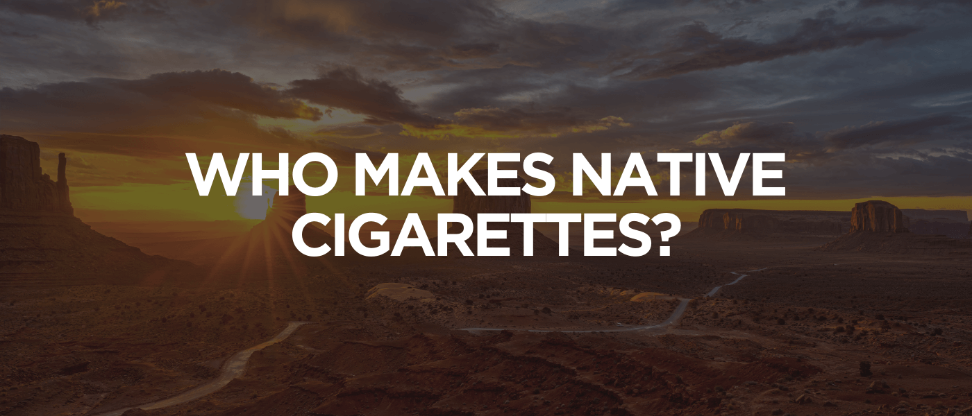 Who Makes Native Cigarettes