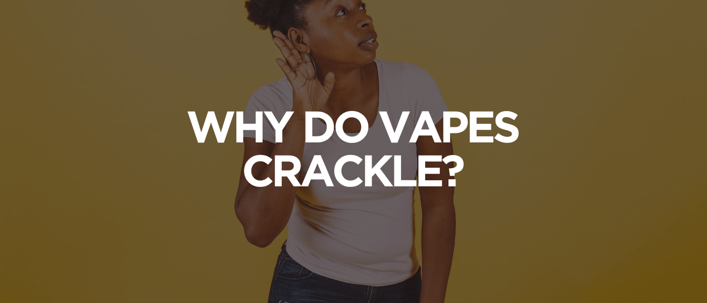 Why Do Vapes Crackle