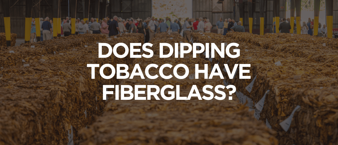 Does Dipping Tobacco Have Fiberglass
