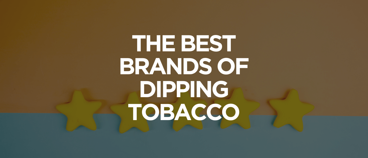 The Best Brands of Dipping Tobacco