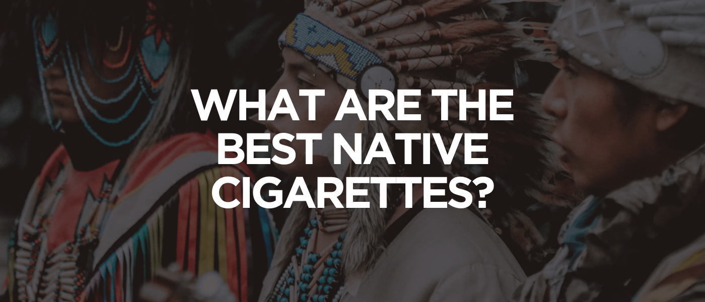 What Are the Best Native Cigarettes