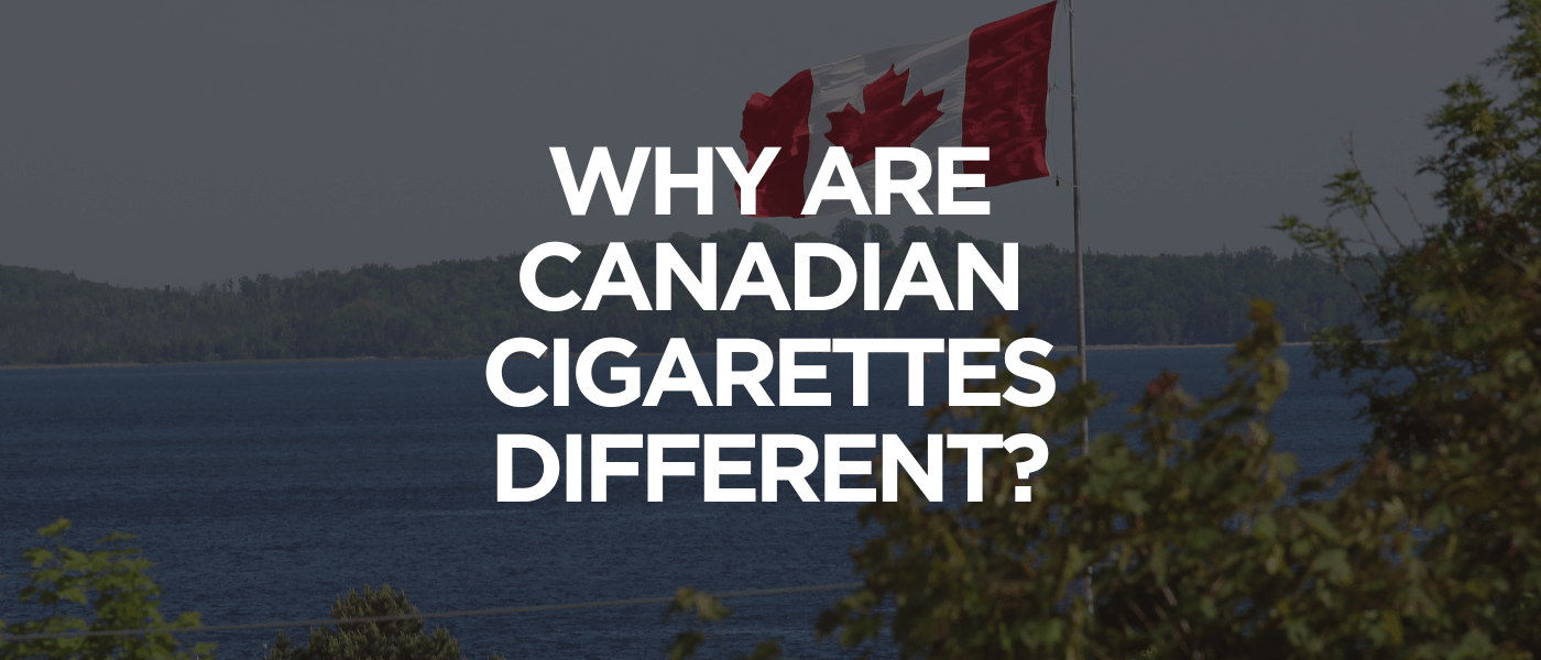 Why Are Canadian Cigarettes Different