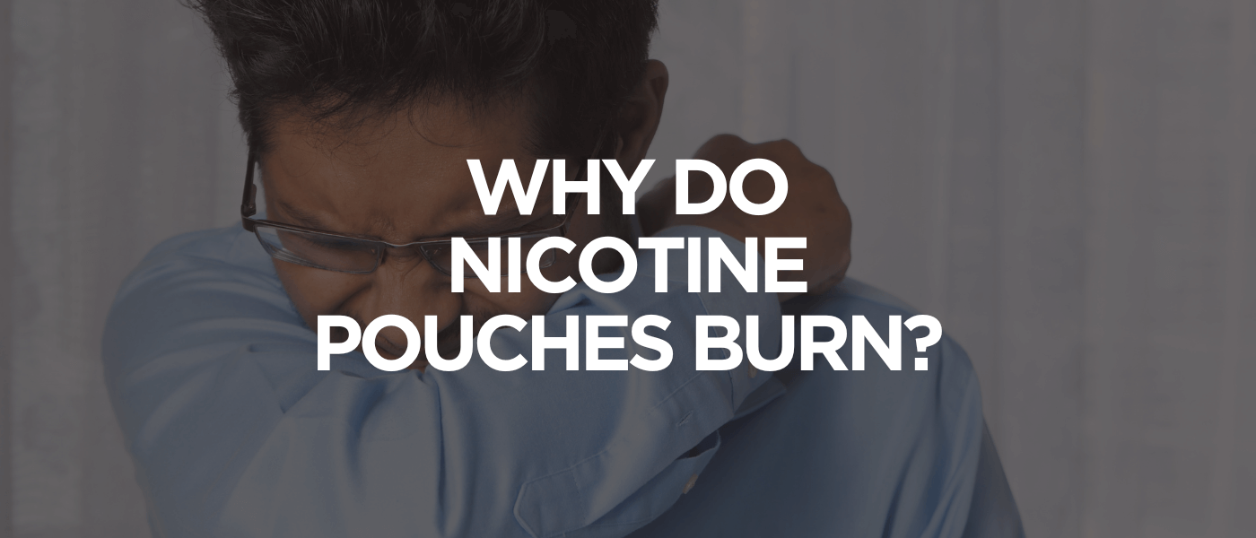 Why Do Nicotine Pouches Burn