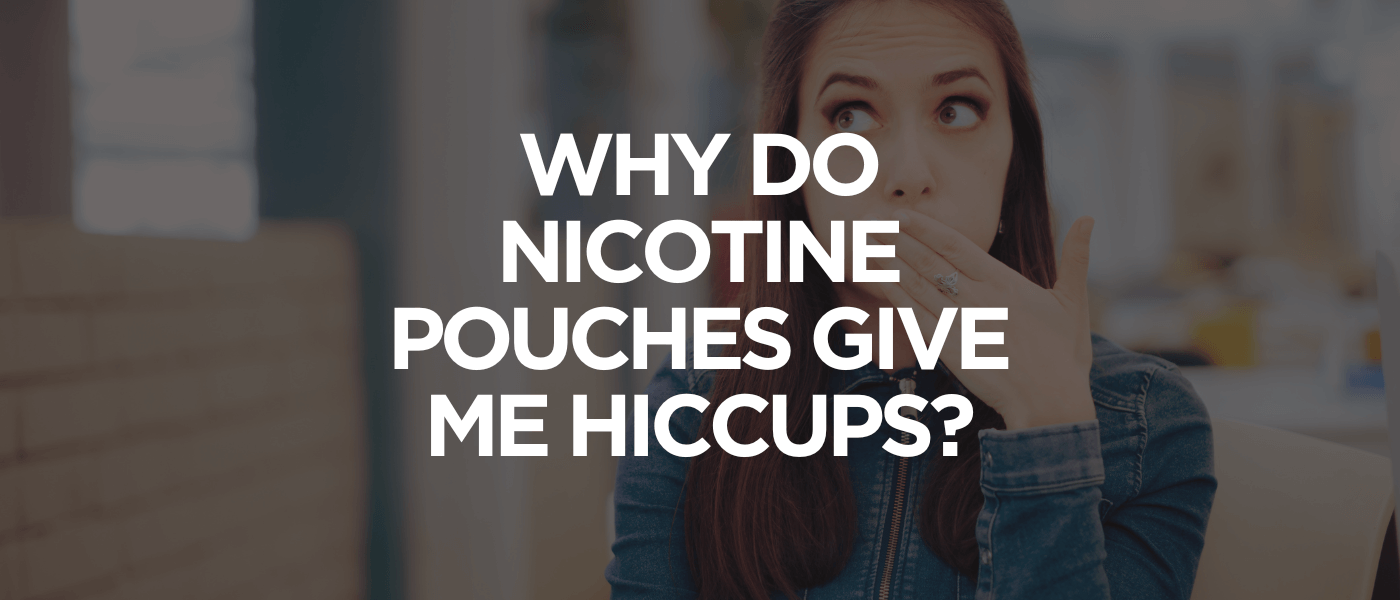 Why Do Nicotine Pouches Give Me Hiccups