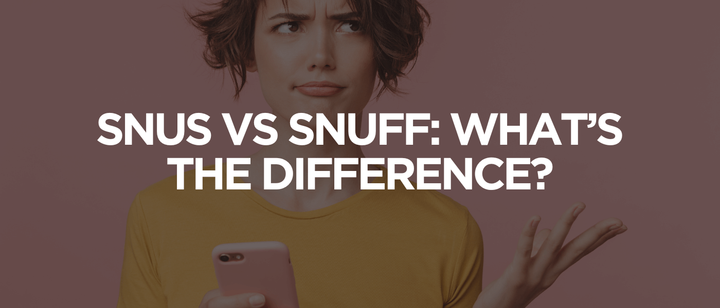 Snus vs Snuff What’s the Difference