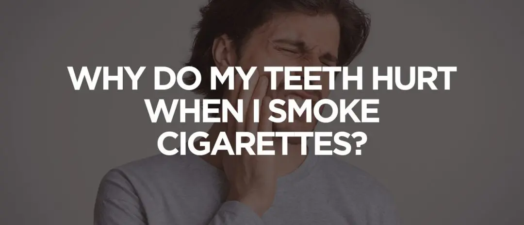 Why Do My Teeth Hurt When I Smoke Cigarettes