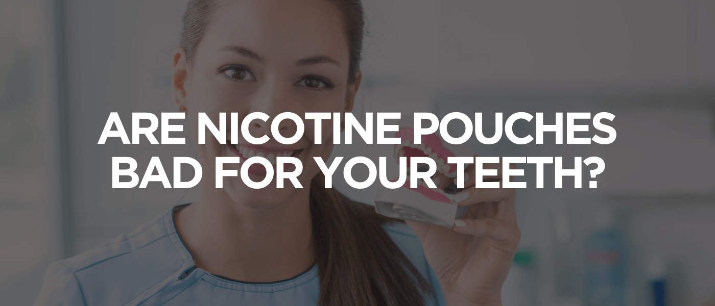 Are Nicotine Pouches Bad for Your Teeth