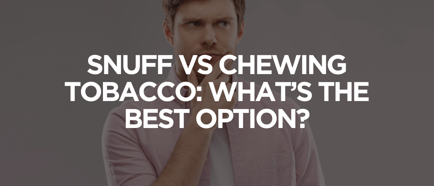 Snuff vs Chewing Tobacco What’s the Best Option